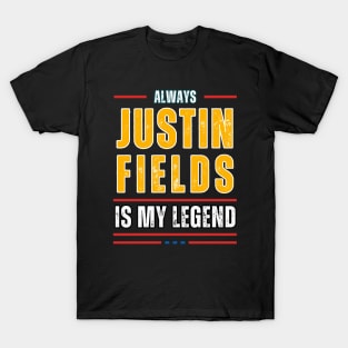 ALWAYS JUSTIN FIELDS IS MY LEGENED T-Shirt